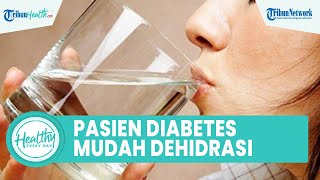 Mengenal Penyebab Penderita Diabetes Mudah Dehidrasi, Mulai dari Gangguan Fungsi Insulin