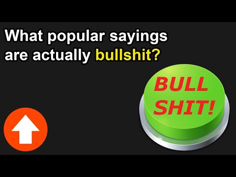 What popular sayings are actually bullshit?