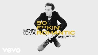 Matthew Koma - So F**kin&#39; Romantic (MOTi Remix)[Audio]