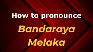How to pronounce Bandaraya Melaka