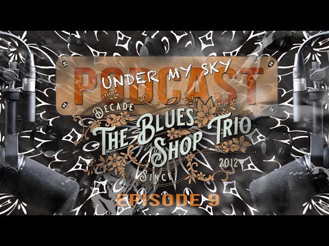 The Blues Shop "under my sky" Trio Podcast Episode 9