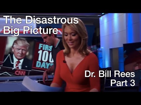 Dr. Bill Rees - The Disastrous Big Picture