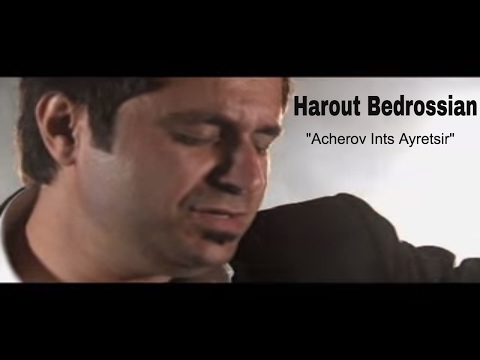 Harout Bedrossian "Acherov Ints Ayretsir" (Official Video)