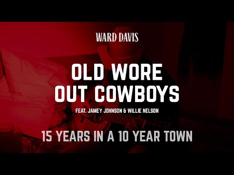 Ward Davis | Old Wore Out Cowboys feat. Jamey Johnson & Willie Nelson | 15 Years in a 10 Year Town