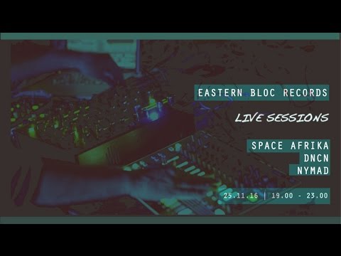 Eastern Bloc Records LIVE Sessions w/ Nymad , DNCN & Space Afrika