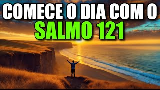 ORAÇÃO DA MANHÃ COM O SALMO 121 | Receba Agora a Ajuda e a Proteção de Deus!