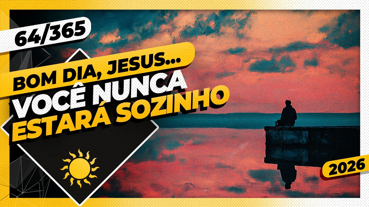 VOCÊ NUNCA ESTARÁ SOZINHO - Bom dia, Jesus! 64/365 (2026)