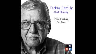Farkas Family Oral History: Paul Farkas (Part Four)