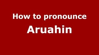 How to pronounce Aruahin