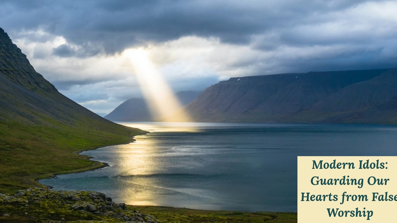 Modern Idols: Guarding Our Hearts from False Worship