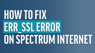 Is Spectrum Blocking Your Websites How to Fix ERR_SSL_PROTOCOL_ERROR