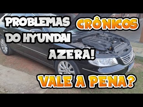 PROBLEMAS CRÔNICOS HYUNDAI AZERA! VALE A PENA TER UM?