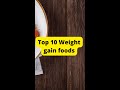 Top 10 Foods To Gain Weight How To Gain Weight Fast Weight Gain Tips Shorts Weightgain Kids