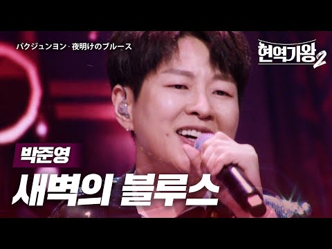 박준영(パクジュンヨン) - 새벽의 블루스(夜明けのブルース)｜현역가왕22회