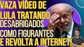 TUDO TEATRO: vaza vídeo de Lula tratando desabrigados como figurantes e internet se revolta!