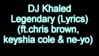 Dj Khaled ft. Chris Brown, Keyshia Cole &amp; Ne-Yo - Legendary (Lyrics)