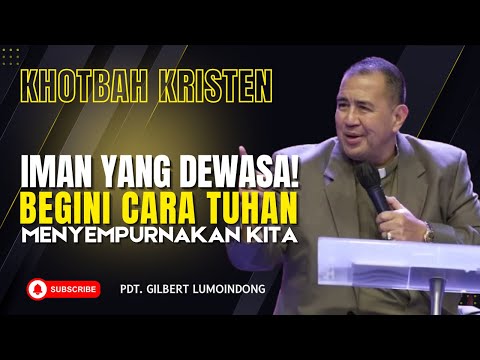 Iman yang Dewasa! Begini Cara Tuhan Menyempurnakan Kita | Khotbah Dr. Gilbert Lumoindong