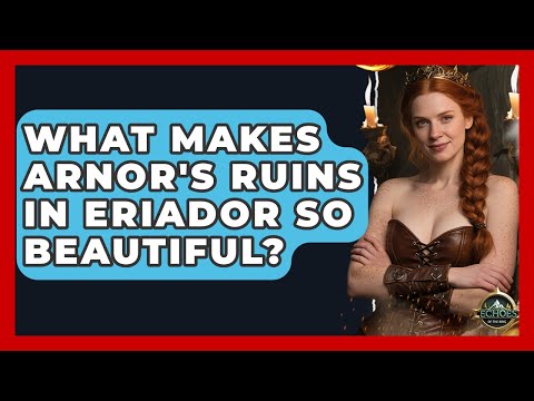 What Makes Arnor's Ruins In Eriador So Beautiful? - Echoes Of The Ring