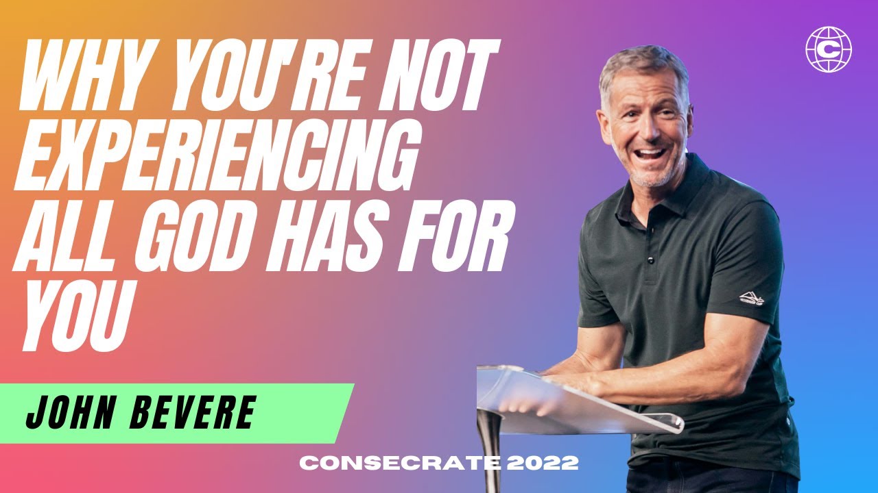 Why You're Not Experiencing All God Has For You - John Bevere | Consecrate 2022