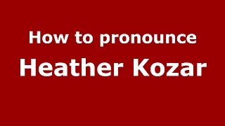 How to pronounce Heather Kozar