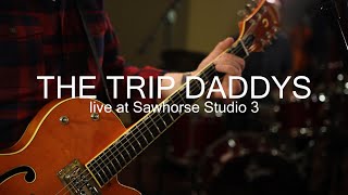 THE TRIP DADDYS: Live at Sawhorse Studio 3