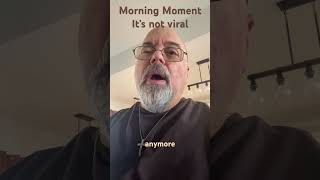 Morning Moment - it’s not viral