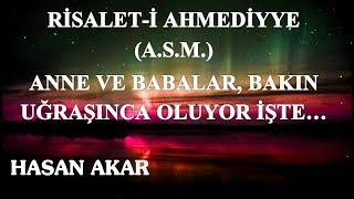 Hasan Akar - Risalet-i Ahmediyye (A.S.M.) - Anne ve Babalar, Bakın Uğraşınca Oluyor İşte