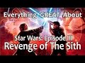 Everything GREAT About Star Wars Episode III Revenge Of The Sith