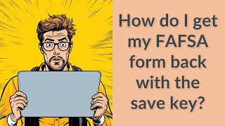 How do I get my FAFSA form back with the save key?