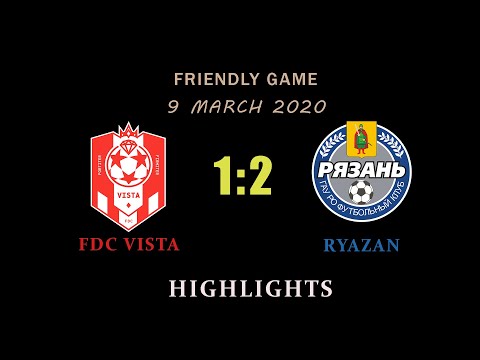 09.03.2020 Friendly game. FDC Vista - FC Ryazan 1:2. Highlights.
