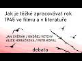 Jak je těžké zpracovávat rok 1945 ve filmu a v literatuře / debata