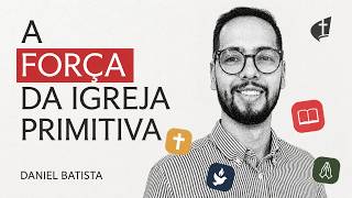 O Que Tornava a Igreja Primitiva Tão Forte?