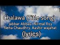 Chalawa Title Song Lyrics Jabar Abbas Nirmal Roy Neha Chaudhry Aashir Wajahat