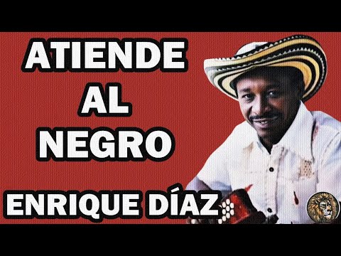 Atiende al negro - Enrique Díaz - LETRA