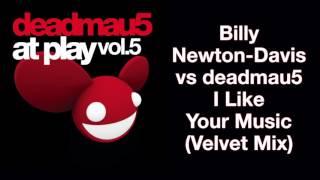 Billy Newton-Davis vs deadmau5 / I Like Your Music (Velvet Mix)