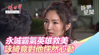 永誠霸氣英雄救美 詠綺竟對他怦然心動