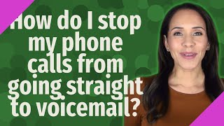 How do I stop my phone calls from going straight to voicemail?
