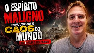 O espírito maligno impulsiona o caos do mundo. As 5 fases do plano.