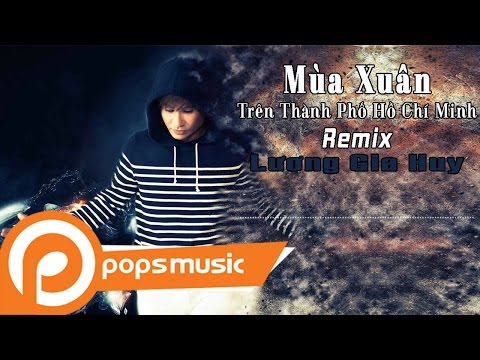 Mùa Xuân Trên Thành Phố Hồ Chí Minh Remix - Lương Gia Huy