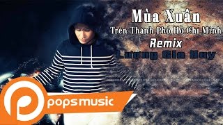 Mùa Xuân Trên Thành Phố Hồ Chí Minh Remix - Lương Gia Huy