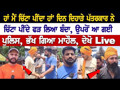 ਹਾਂ ਮੈਂ ਚਿੱਟਾ ਪੀਂਦਾ ਹਾਂ' ਦਿਨ ਦਿਹਾੜੇ ਪੱਤਰਕਾਰ ਨੇ ਚਿੱਟਾ ਪੀਂਦੇ ਫੜ ਲਿਆ ਬੰਦਾ, ਉਪਰੋਂ ਆ ਗਈ ਪੁਲਿਸ | LIVE