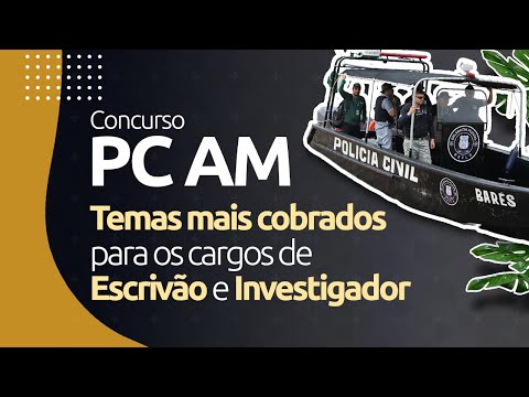 Concurso PC AM: descubra os temas mais cobrados [investigador e escrivão]