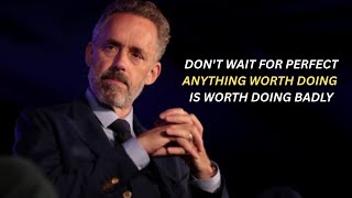 Don’t Wait for Perfect—Anything Worth Doing Is Worth Doing Badly| Jordan Peterson