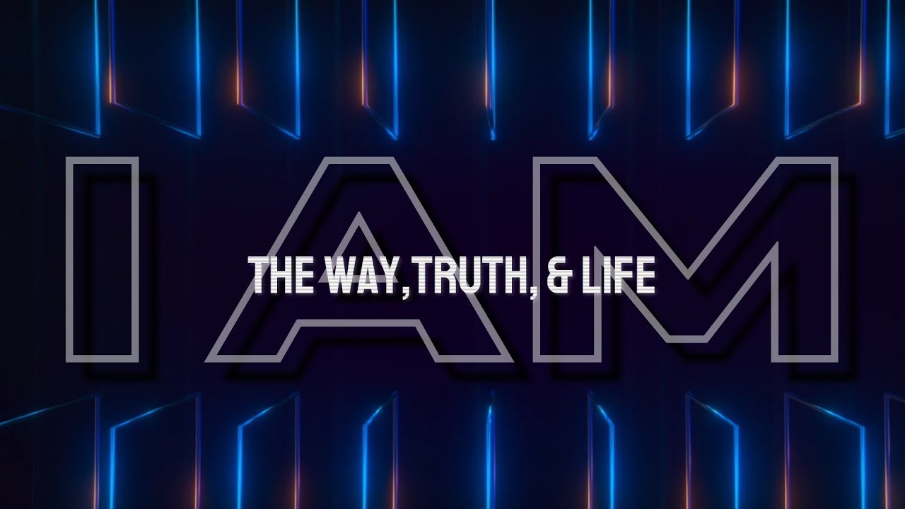 I AM: "I am the Way, the Truth, and the Life"