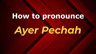 How to pronounce Ayer Pechah