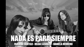 Nada es para siempre - Fabiana Cantilo, Hilda Lizarazu, Daniela Herrero (Con Letra)