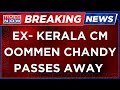 Breaking News LIVE : Ex-Kerala CM Oommen Chandy Passes Away | Kerala News | Big News| Times Now LIVE