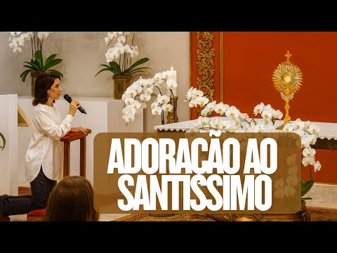 ADORAÇÃO AO SANTÍSSIMO SACRAMENTO COM A DOUTORA FILÓ