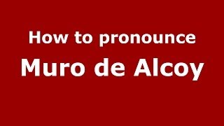 How to pronounce Muro De Alcoy