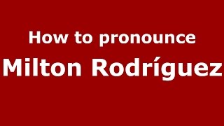 How to pronounce Milton Rodríguez
